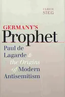 Německý prorok: Paul de Lagarde a počátky moderního antisemitismu - Germany's Prophet: Paul de Lagarde and the Origins of Modern Antisemitism