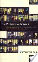 Problém s prací: Problém s prací: feminismus, marxismus, politika proti práci a představy po práci - The Problem with Work: Feminism, Marxism, Antiwork Politics, and Postwork Imaginaries