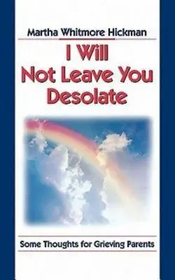 Nenechám tě opuštěného: Několik myšlenek pro truchlící rodiče - I Will Not Leave You Desolate: Some Thoughts for Grieving Parents