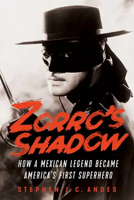 Zorrův stín: Jak se mexická legenda stala prvním americkým superhrdinou - Zorro's Shadow: How a Mexican Legend Became America's First Superhero