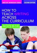 Jak učit psaní napříč osnovami: Věk 8-14 let - How to Teach Writing Across the Curriculum: Ages 8-14