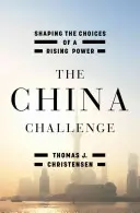 Čínská výzva: Formování rozhodnutí rostoucí mocnosti (The China Challenge: Shaping the Choices of a Rising Power) - The China Challenge: Shaping the Choices of a Rising Power