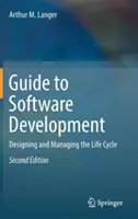 Průvodce vývojem softwaru: Návrh a řízení životního cyklu softwaru: Příručka pro návrh a řízení životního cyklu softwaru - Guide to Software Development: Designing and Managing the Life Cycle