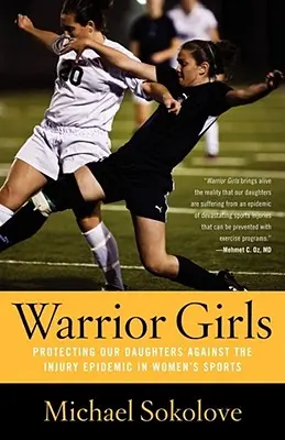 Dívky bojovnice: Ochrana našich dcer před epidemií zranění v ženském sportu - Warrior Girls: Protecting Our Daughters Against the Injury Epidemic in Women's Sports