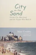 Město na písku: Ocean City v Marylandu a lidé, kteří ho vybudovali: kniha na písku: Ocean City v Marylandu a lidé, kteří ho vybudovali. - City on the Sand: Ocean City, Maryland, and the People Who Built It