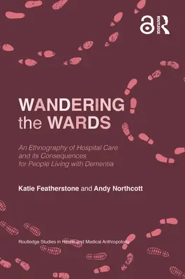 Putování po odděleních: Vycházky po nemocnicích: etnografie nemocniční péče a její důsledky pro lidi trpící demencí. - Wandering the Wards: An Ethnography of Hospital Care and Its Consequences for People Living with Dementia