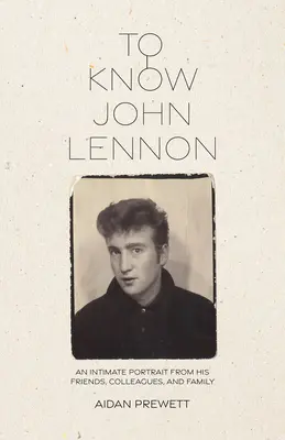 Poznat Johna Lennona: Intimní portrét od jeho přátel, kolegů a rodiny - To Know John Lennon: An Intimate Portrait from His Friends, Colleagues, and Family