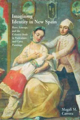 Představy o identitě v Novém Španělsku: Rasa, rod a koloniální tělo v portrétech a kastovních obrazech. - Imagining Identity in New Spain: Race, Lineage, and the Colonial Body in Portraiture and Casta Paintings