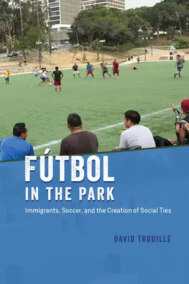 Ftbol in the Park: Přistěhovalci, fotbal a vytváření sociálních vazeb - Ftbol in the Park: Immigrants, Soccer, and the Creation of Social Ties