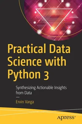 Praktická datová věda s Pythonem 3: Syntéza využitelných poznatků z dat - Practical Data Science with Python 3: Synthesizing Actionable Insights from Data