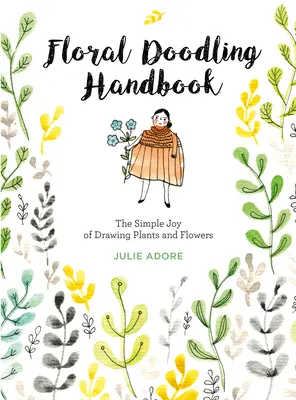 Příručka květinového kreslení: Jednoduchá radost z kreslení rostlin a květin. - Floral Doodling Handbook: The Simple Joy of Drawing Plants and Flowers