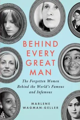 Za každým velkým mužem: Zapomenuté ženy, které stály za slavnými i neslavnými osobnostmi světa. - Behind Every Great Man: The Forgotten Women Behind the World's Famous and Infamous