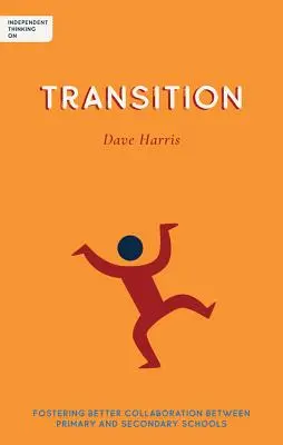 Independent Thinking on Transition (Samostatné přemýšlení o přechodu): Podpora lepší spolupráce mezi základními a středními školami - Independent Thinking on Transition: Fostering Better Collaboration Between Primary and Secondary Schools