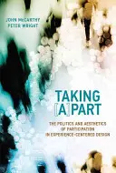 Taking [A]part - The Politics and Aesthetics of Participation in Experience-Centered Design (McCarthy John (ředitel školy University College Cork)) - Taking [A]part - The Politics and Aesthetics of Participation in Experience-Centered Design (McCarthy John (Head of School University College Cork))