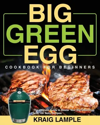 Kuchařka Big Green Egg pro začátečníky - Big Green Egg Cookbook for Beginners
