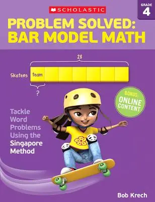 Problém vyřešen: Matematika tyčového modelu: Třída 4: Řešení slovních úloh pomocí singapurské metody - Problem Solved: Bar Model Math: Grade 4: Tackle Word Problems Using the Singapore Method