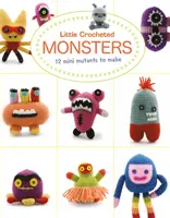 Malé háčkované příšerky: Háčkování: 12 miniaturních mutantů, které si můžete vyrobit - Little Crocheted Monsters: 12 Mini Mutants to Make