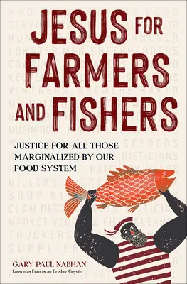 Ježíš pro zemědělce a rybáře: Spravedlnost pro všechny, kteří jsou marginalizováni naším potravinovým systémem - Jesus for Farmers and Fishers: Justice for All Those Marginalized by Our Food System