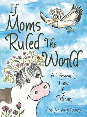 Kdyby maminky vládly světu: A Theorem by Cow & Pelican - If Moms Ruled the World: A Theorem by Cow & Pelican
