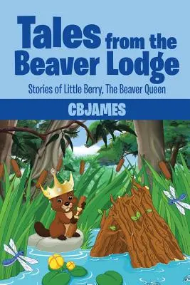 Příběhy z bobří boudy: Příběhy Bobříka, bobří královny - Tales from the Beaver Lodge: Stories of Little Berry, the Beaver Queen