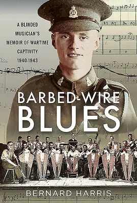 Blues z ostnatého drátu: Vzpomínky oslepeného hudebníka na válečné zajetí 1940-1943 - Barbed-Wire Blues: A Blinded Musician's Memoir of Wartime Captivity 1940-1943