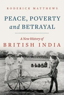 Mír, chudoba a zrada: Nové dějiny britské Indie - Peace, Poverty and Betrayal: A New History of British India