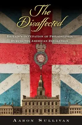 Nespokojenost: Vydavatel: Václav Havel (Vydavatel: Václav Havel): Zneuznaní (Vydavatel: Václav Havel) - The Disaffected: Britain's Occupation of Philadelphia During the American Revolution
