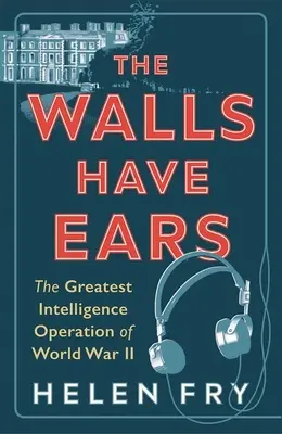 Stěny mají uši: Největší zpravodajská operace druhé světové války - The Walls Have Ears: The Greatest Intelligence Operation of World War II
