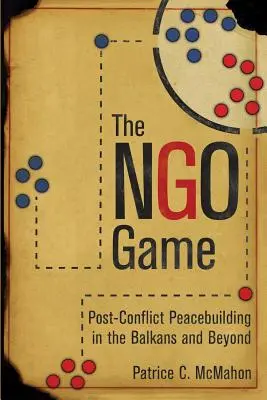 Ngo hra: Noční hra: budování míru po skončení konfliktu na Balkáně a v dalších zemích - The Ngo Game: Post-Conflict Peacebuilding in the Balkans and Beyond