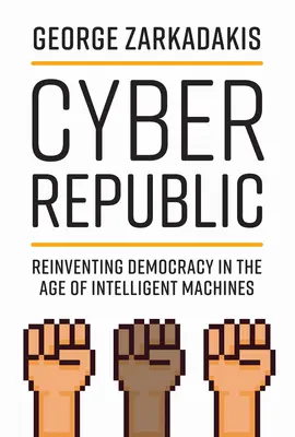 Kybernetická republika: Znovuobjevení demokracie ve věku inteligentních strojů - Cyber Republic: Reinventing Democracy in the Age of Intelligent Machines