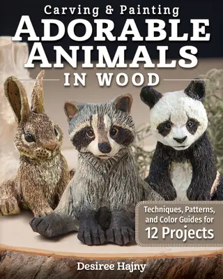 Řezbářství a malování roztomilých zvířat ve dřevě: techniky, vzory a barevné návody pro 12 projektů - Carving & Painting Adorable Animals in Wood: Techniques, Patterns, and Color Guides for 12 Projects