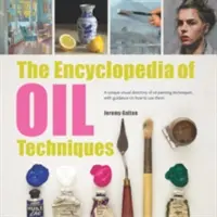 Encyklopedie technik olejomalby: Jedinečný obrazový rejstřík technik olejomalby s návodem, jak je používat - The Encyclopedia of Oil Painting Techniques: A Unique Visual Directory of Oil Painting Techniques, with Guidance on How to Use Them