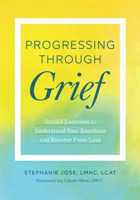 Procházení zármutkem: Jak porozumět svým emocím a vzpamatovat se ze ztráty? - Progressing Through Grief: Guided Exercises to Understand Your Emotions and Recover from Loss