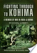 Probojovat se do Kohimy: Vzpomínky na válku v Indii a Barmě - Fighting Through to Kohima: A Memoir of War in India and Burma