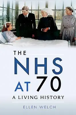 The Nhs at 70: A Living History (Zdravotní péče v 70 letech: Živá historie) - The Nhs at 70: A Living History