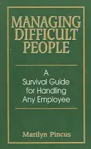 Zvládání obtížných lidí: Příručka pro přežití při jednání s každým zaměstnancem - Managing Difficult People: A Survival Guide for Handling Any Employee