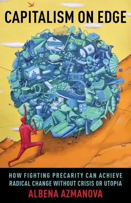 Kapitalismus na hraně: Jak lze bojem proti prekaritě dosáhnout radikální změny bez krize a utopie - Capitalism on Edge: How Fighting Precarity Can Achieve Radical Change Without Crisis or Utopia