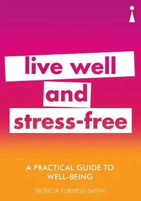 Praktický průvodce pro dobrou pohodu: Praktický průvodce: Žijte v pohodě a bez stresu - A Practical Guide to Well-Being: Live Well & Stress-Free