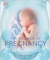 Věda o těhotenství - Kompletní ilustrovaný průvodce od početí po porod - Science of Pregnancy - The Complete Illustrated Guide from Conception to Birth