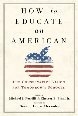 Jak vzdělávat Američana: Konzervativní vize pro školy zítřka: Jak vzdělávat Američana? - How to Educate an American: The Conservative Vision for Tomorrow's Schools