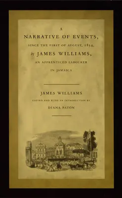 Vyprávění Jamese Williamse, vyučeného dělníka na Jamajce, o událostech od prvního srpna 1834 - A Narrative of Events, Since the First of August, 1834, by James Williams, an Apprenticed Labourer in Jamaica
