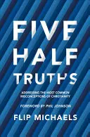 Pět polopravd: Pátrání po nejčastějších mylných představách o křesťanství - Five Half-Truths: Addressing the Most Common Misconceptions of Christianity