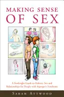 Smysl sexu: Přímý průvodce pubertou, sexem a vztahy pro lidi s Aspergerovým syndromem - Making Sense of Sex: A Forthright Guide to Puberty, Sex and Relationships for People with Asperger's Syndrome