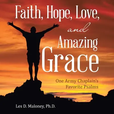 Faith, Hope, Love a Amazing Grace: Oblíbené žalmy jednoho armádního kaplana - Faith, Hope, Love, and Amazing Grace: One Army Chaplain's Favorite Psalms
