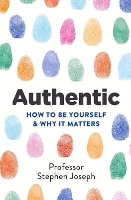 Autentické: Jak být sám sebou a proč na tom záleží - Authentic: How to Be Yourself and Why It Matters