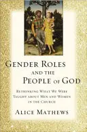 Genderové role a Boží lid: Přehodnocení toho, co nás učili o mužích a ženách v církvi - Gender Roles and the People of God: Rethinking What We Were Taught about Men and Women in the Church