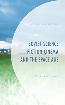 Sovětský vědeckofantastický film a kosmický věk: Pamětihodné budoucnosti - Soviet Science Fiction Cinema and the Space Age: Memorable Futures