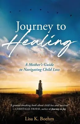 Cesta k uzdravení: Průvodce matky při zvládání ztráty dítěte - Journey to HEALING: A Mother's Guide to Navigating Child Loss