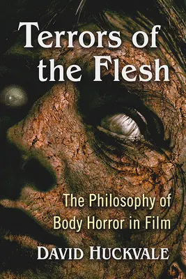 Terrors of the Flesh: The Philosophy of Body Horror in Film (Hrůzy těla: Filozofie tělesného hororu ve filmu) - Terrors of the Flesh: The Philosophy of Body Horror in Film