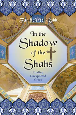 Ve stínu šáhů - Hledání nečekané milosti - In the Shadow of the Shahs - Finding Unexpected Grace